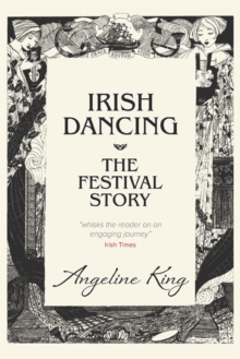 Irish Dancing : The Festival Story, Paperback / softback Book Irish Dancing : The Festival Story, Paperback / softback Book