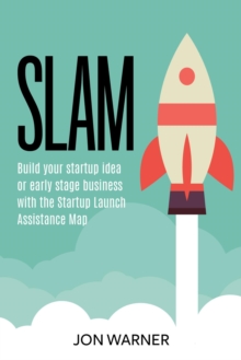 SLAM : Build your startup idea or early stage business with the Startup Launch Assistance Map