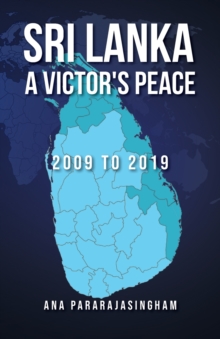 Sri Lanka a Victor's Peace : 2009 to 2019