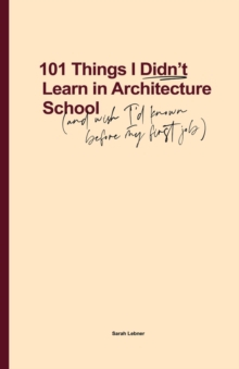 101 Things I Didn't Learn In Architecture School : And wish I had known before my first job