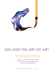 Zen and the Art of Art: Foundations : Learn to paint and draw with the step by step guidance of a kind Zen Art Master