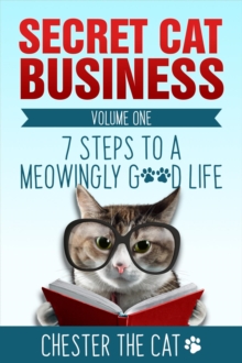 Secret Cat Business : 7 Steps to a Meowingly Good Life