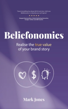 Beliefonomics : Realise the true value of your brand story