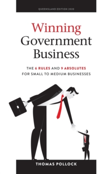 Winning Government Business : The 6 Rules and 9 Absolutes  for Small to Medium Businesses