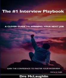 The #1 Interview Playbook : A clever guide to winning your next job