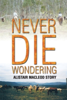 Never Die Wondering : Alistair MacLeod Story, Paperback / softback Book Never Die Wondering : Alistair MacLeod Story, Paperback / softback Book