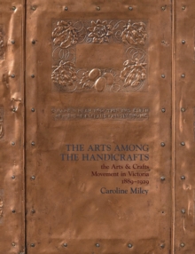 The Arts among the Handicrafts : the Arts and Crafts Movement in Victoria 1889-1929