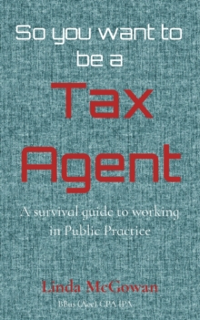 So you want to be a Tax Agent : A survival guide to working in Public Practice