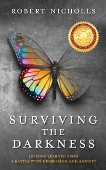 Surviving the Darkness : Lessons learned from a battle with depression and anxiety