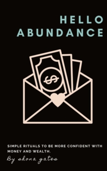 Hello Abundance : Simple rituals to BE more confident with money and wealth.