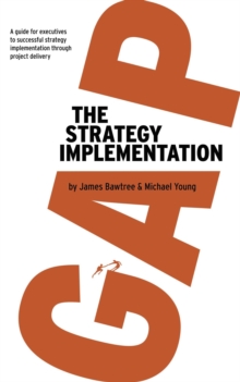 Strategy Implementation Gap: A Guide for Executives to Successful Strategy Implementation through Project Delivery