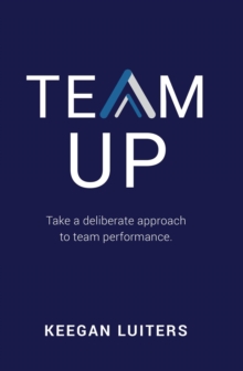 TEAM UP : Take a deliberate approach to team performance