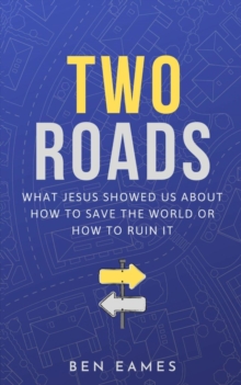 TWO ROADS : What Jesus showed us about how to save the world or how to ruin it