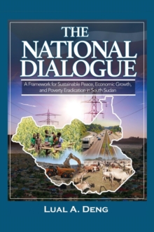 THE NATIONAL DIALOGUE : A Framework for Sustainable Peace, Economic Growth, and Poverty Eradication in South Sudan.