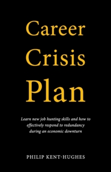 Career Crisis Plan : Learn new job hunting skills and how to effectively respond to redundancy during an economic downturn