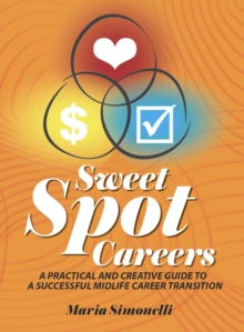 Sweet Spot Careers : A Practical and Creative Guide to a Successful Midlife Career