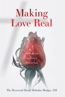 Making Love Real : The Church and My Journey of Mind and Spirit