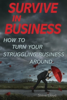 Survive in Business : How to Turn Your Struggling Business Around