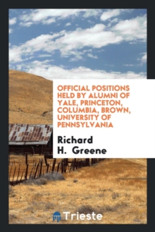 Official Positions Held by Alumni of Yale, Princeton, Columbia, Brown, University of Pennsylvania, Paperback Book Official Positions Held by Alumni of Yale, Princeton, Columbia, Brown, University of Pennsylvania, Paperback Book
