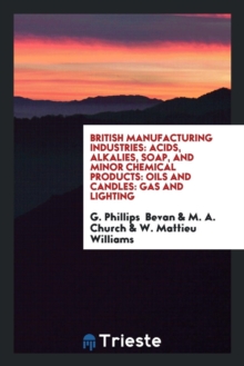 British Manufacturing Industries : Acids, Alkalies, Soap, and Minor Chemical Products: Oils and Candles: Gas and Lighting, Paperback Book British Manufacturing Industries : Acids, Alkalies, Soap, and Minor Chemical Products: Oils and Candles: Gas and Lighting, Paperback Book