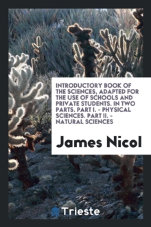Introductory Book of the Sciences, Adapted for the Use of Schools and Private Students. in Two Parts. Part I. - Physical Sciences. Part II. - Natural Sciences, Paperback Book Introductory Book of the Sciences, Adapted for the Use of Schools and Private Students. in Two Parts. Part I. - Physical Sciences. Part II. - Natural Sciences, Paperback Book