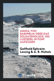 Minna Von Barnhelm Oder Das Soldatengl ck : Ein Lustspiel in F nf Aufz gen, Paperback Book Minna Von Barnhelm Oder Das Soldatengl ck : Ein Lustspiel in F nf Aufz gen, Paperback Book