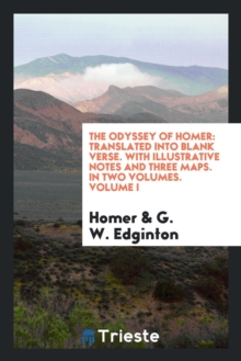 The Odyssey of Homer : Translated Into Blank Verse. with Illustrative Notes and Three Maps. in Two Volumes. Volume I, Paperback Book The Odyssey of Homer : Translated Into Blank Verse. with Illustrative Notes and Three Maps. in Two Volumes. Volume I, Paperback Book