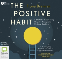 The Positive Habit : 6 Steps for Transforming Negative Thoughts to Positive Emotions