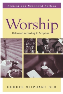 Worship, Revised and Expanded Edition : Reformed according to Scripture