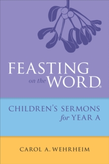 Feasting on the Word Childrens's Sermons for Year A, Paperback / softback Book Feasting on the Word Childrens's Sermons for Year A, Paperback / softback Book