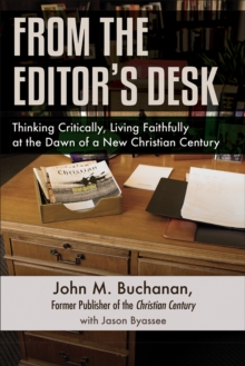 From the Editor's Desk : Thinking Critically, Living Faithfully at the Dawn of a New Christian Century, Paperback / softback Book From the Editor's Desk : Thinking Critically, Living Faithfully at the Dawn of a New Christian Century, Paperback / softback Book