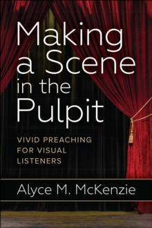 Making A Scene In The Pulpit : Vivid Preaching For Visual Listeners