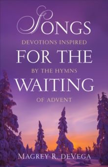 Songs for the Waiting : Devotions Inspired by the Hymns of Advent, Paperback / softback Book Songs for the Waiting : Devotions Inspired by the Hymns of Advent, Paperback / softback Book