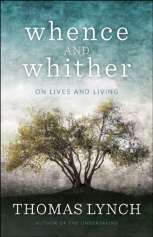 Whence and Whither : On Lives and Living, Paperback / softback Book Whence and Whither : On Lives and Living, Paperback / softback Book