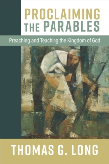 Proclaiming the Parables : Preaching and Teaching the Kingdom of God