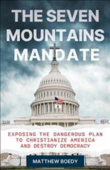 The Seven Mountains Mandate : Exposing the Dangerous Plan to Christianize America and Destroy Democracy