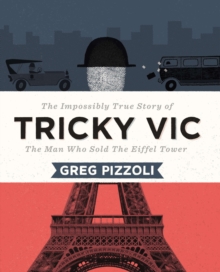 Tricky Vic: The Impossibly True Story Of The Man Who Sold The Eiffel Tower, Hardback Book Tricky Vic: The Impossibly True Story Of The Man Who Sold The Eiffel Tower, Hardback Book