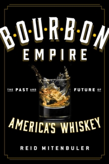 Bourbon Empire : The Past and Future of America's Whiskey, Hardback Book Bourbon Empire : The Past and Future of America's Whiskey, Hardback Book