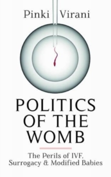Politics of the Womb : The Perils of IVF, Surrogacy and Modified Babies, Hardback Book Politics of the Womb : The Perils of IVF, Surrogacy and Modified Babies, Hardback Book