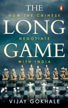 The Long Game : How the Chinese Negotiate with India