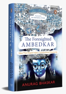 The Foresighted Ambedkar : Ideas That Shaped Indian Constitutional Discourse