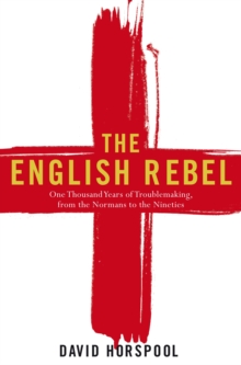 The English Rebel : One Thousand Years of Trouble-making from the Normans to the Nineties