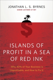 Islands of Profit in a Sea of Red Ink : Why 40% of Your Business is Unprofitable, and How to Fix It, Paperback / softback Book Islands of Profit in a Sea of Red Ink : Why 40% of Your Business is Unprofitable, and How to Fix It, Paperback / softback Book