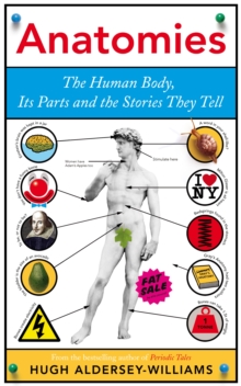 Anatomies : The Human Body, Its Parts and The Stories They Tell, Hardback Book Anatomies : The Human Body, Its Parts and The Stories They Tell, Hardback Book