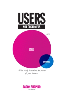 Users Not Customers : Who Really Determines the Success of Your Business