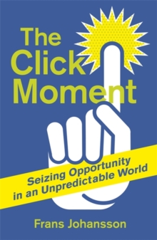 The Click Moment : Seizing Opportunity in an Unpredictable World, Paperback / softback Book The Click Moment : Seizing Opportunity in an Unpredictable World, Paperback / softback Book