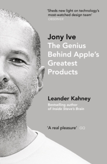 Jony Ive : The Genius Behind Apples Greatest Products