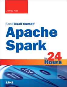 Apache Spark in 24 Hours, Sams Teach Yourself, Paperback / softback Book Apache Spark in 24 Hours, Sams Teach Yourself, Paperback / softback Book