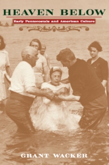 Heaven Below : Early Pentecostals and American Culture