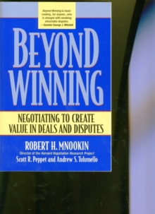 Beyond Winning : Negotiating to Create Value in Deals and Disputes